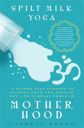 Cover of Spilt Milk: Yoga for Moms by Cathryn Monro, a heartfelt and humorous guide for moms navigating motherhood, self-care, and mindfulness